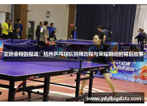 亚运会特别报道：杭州乒乓球队拼搏历程与荣耀瞬间的背后故事