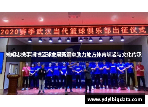 姚明忠携手淄博篮球发展新篇章助力地方体育崛起与文化传承