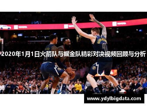 2020年1月1日火箭队与掘金队精彩对决视频回顾与分析